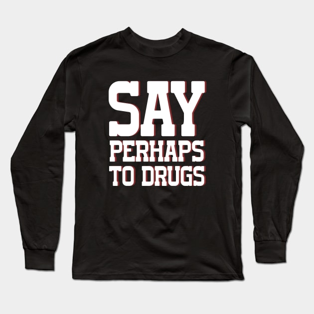 Say Perhaps To Drugs Long Sleeve T-Shirt by HighRollers NFT